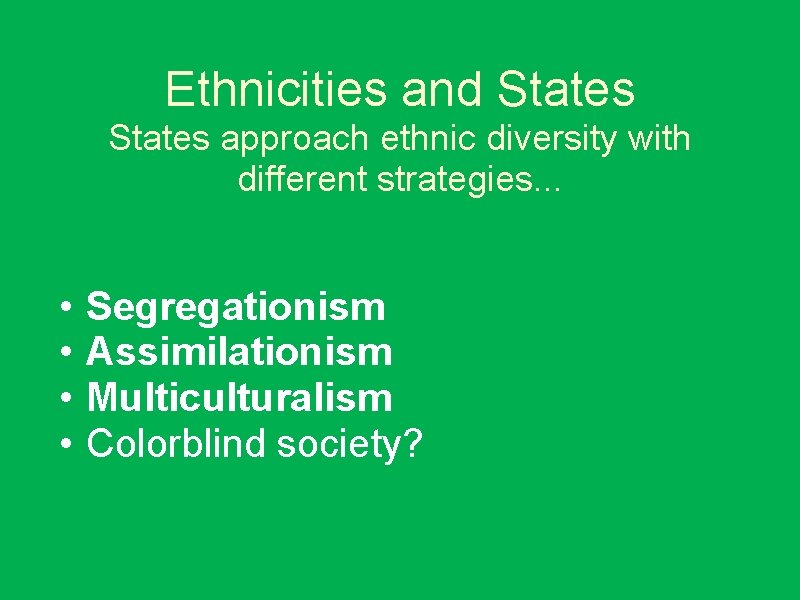 Ethnicities and States approach ethnic diversity with different strategies. . . • • Segregationism