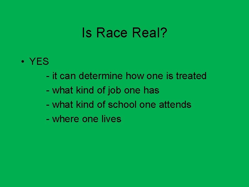 Is Race Real? • YES - it can determine how one is treated -