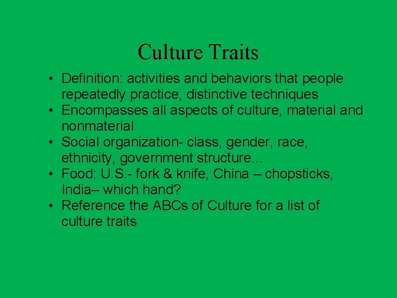 Culture Traits • Definition: activities and behaviors that people repeatedly practice, distinctive techniques •