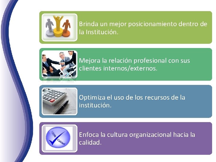 Brinda un mejor posicionamiento dentro de la Institución. Mejora la relación profesional con sus