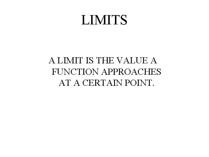 LIMITS A LIMIT IS THE VALUE A FUNCTION APPROACHES AT A CERTAIN POINT. 