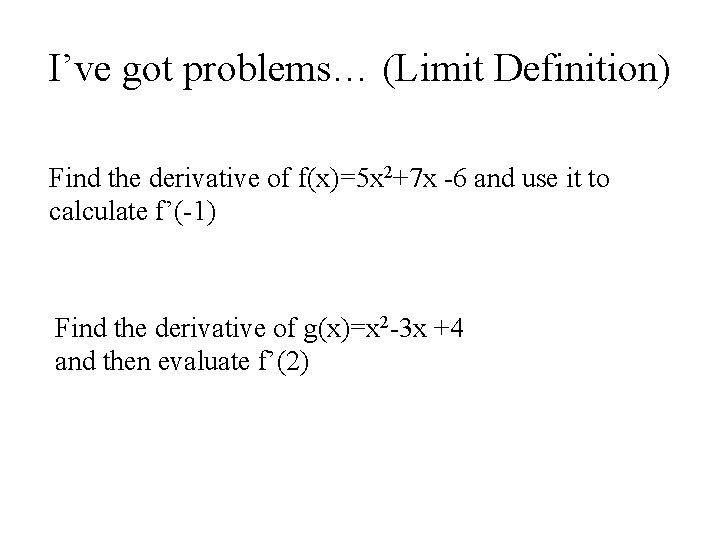 I’ve got problems… (Limit Definition) Find the derivative of f(x)=5 x 2+7 x -6