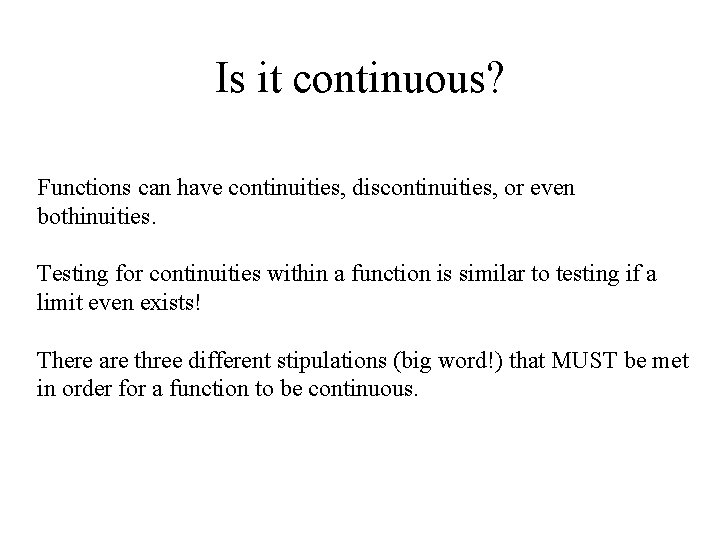 Is it continuous? Functions can have continuities, discontinuities, or even bothinuities. Testing for continuities