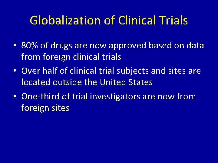 Globalization of Clinical Trials • 80% of drugs are now approved based on data