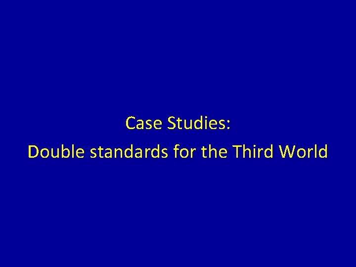 Case Studies: Double standards for the Third World 