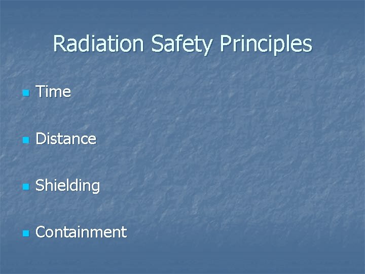 Radiation Safety Principles n Time n Distance n Shielding n Containment 