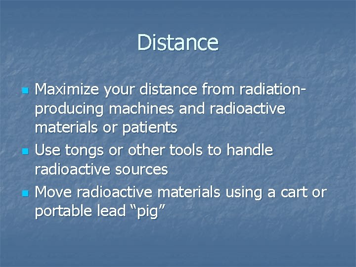 Distance n n n Maximize your distance from radiationproducing machines and radioactive materials or