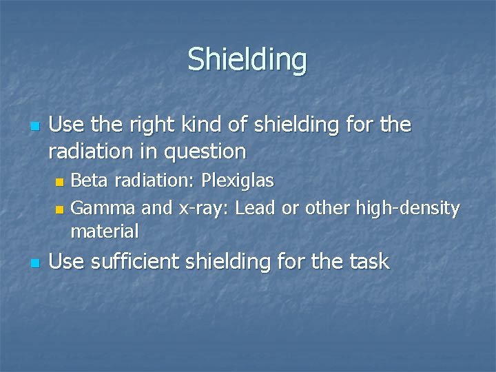 Shielding n Use the right kind of shielding for the radiation in question Beta