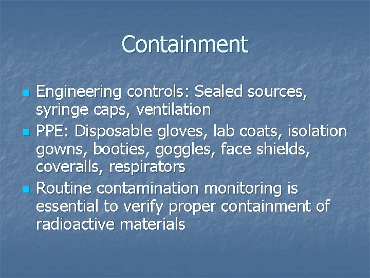 Containment n n n Engineering controls: Sealed sources, syringe caps, ventilation PPE: Disposable gloves,