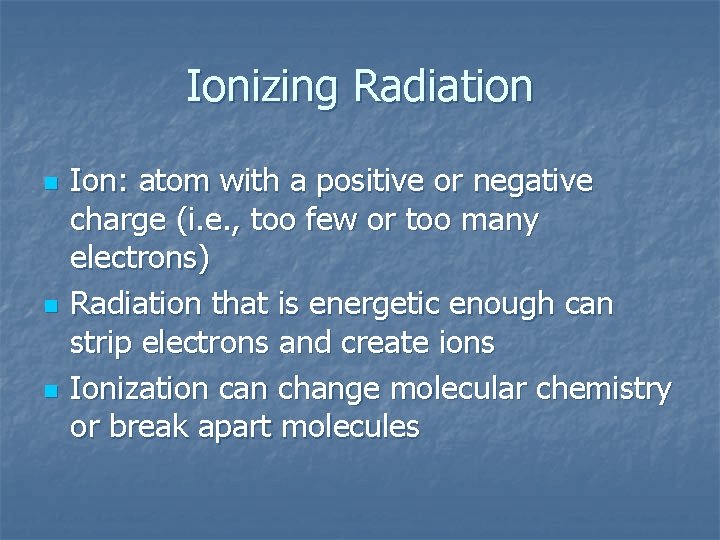 Ionizing Radiation n Ion: atom with a positive or negative charge (i. e. ,