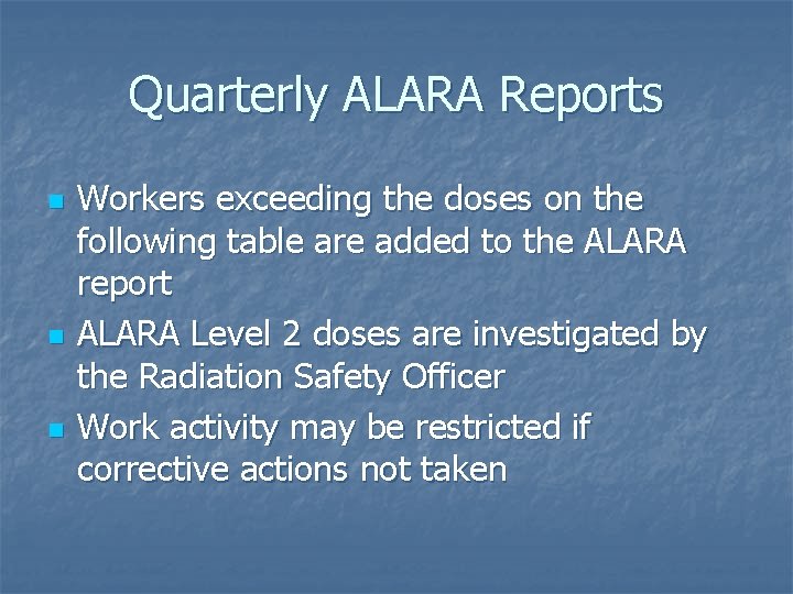 Quarterly ALARA Reports n n n Workers exceeding the doses on the following table