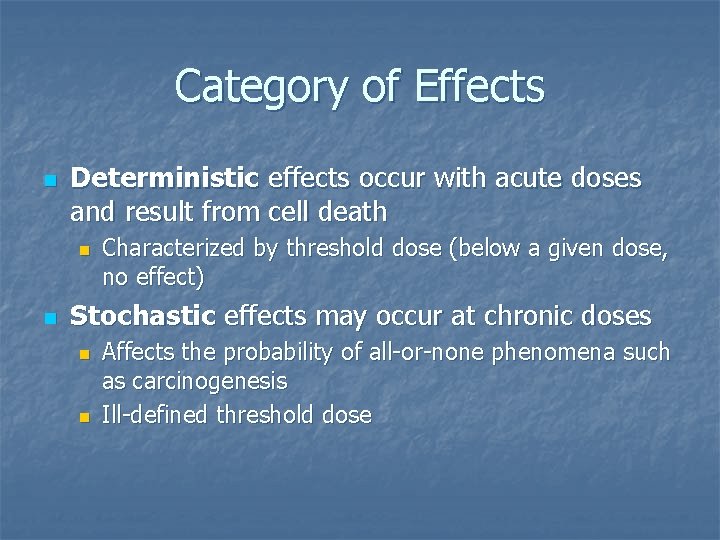 Category of Effects n Deterministic effects occur with acute doses and result from cell