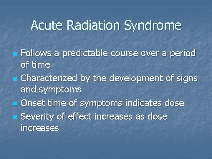 Acute Radiation Syndrome n n Follows a predictable course over a period of time