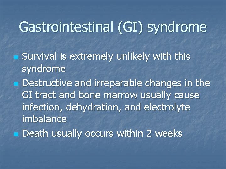 Gastrointestinal (GI) syndrome n n n Survival is extremely unlikely with this syndrome Destructive