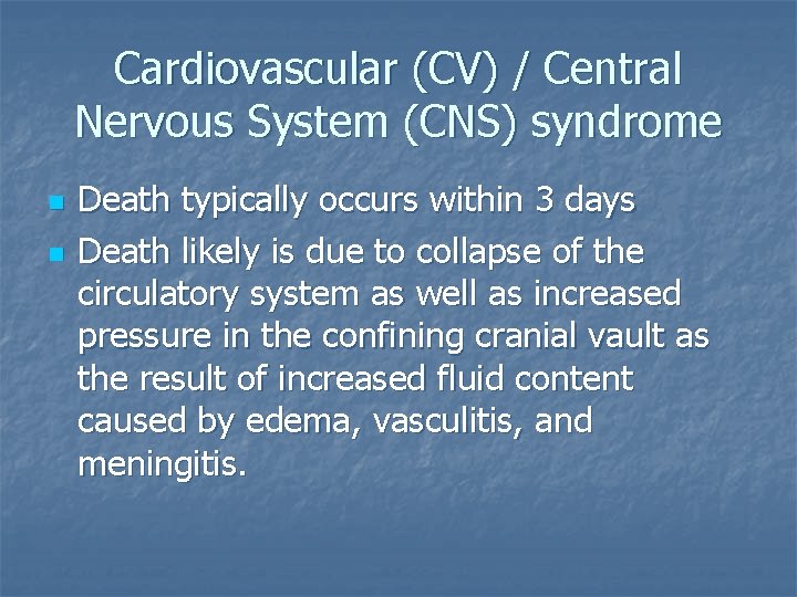 Cardiovascular (CV) / Central Nervous System (CNS) syndrome n n Death typically occurs within