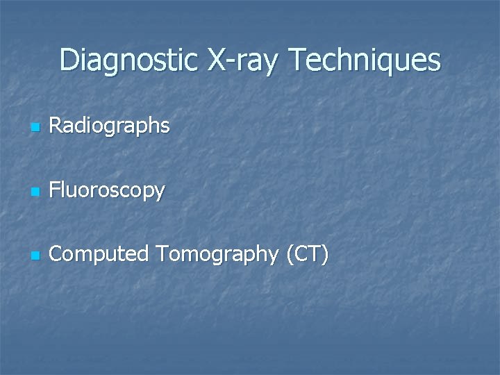 Diagnostic X-ray Techniques n Radiographs n Fluoroscopy n Computed Tomography (CT) 