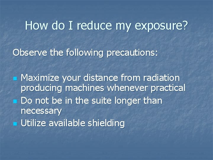 How do I reduce my exposure? Observe the following precautions: n n n Maximize