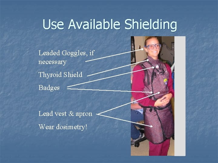 Use Available Shielding Leaded Goggles, if necessary Thyroid Shield Badges Lead vest & apron