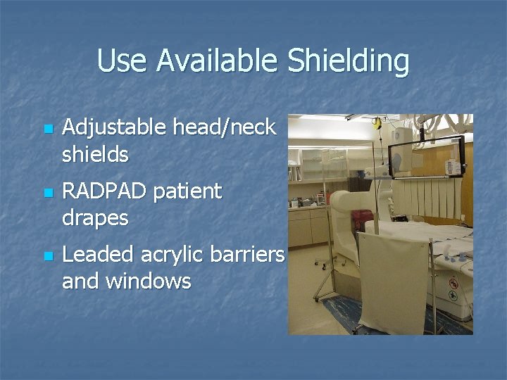 Use Available Shielding n n n Adjustable head/neck shields RADPAD patient drapes Leaded acrylic