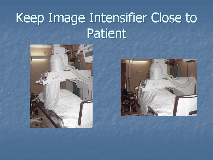 Keep Image Intensifier Close to Patient 