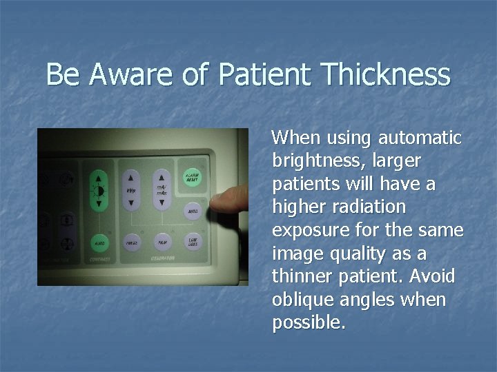 Be Aware of Patient Thickness When using automatic brightness, larger patients will have a