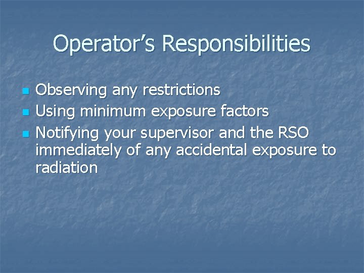 Operator’s Responsibilities n n n Observing any restrictions Using minimum exposure factors Notifying your