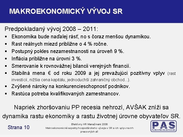 MAKROEKONOMICKÝ VÝVOJ SR Predpokladaný vývoj 2008 – 2011: § § § Ekonomika bude naďalej MAKROEKONOMICKÝ VÝVOJ SR Predpokladaný vývoj 2008 – 2011: § § § Ekonomika bude naďalej