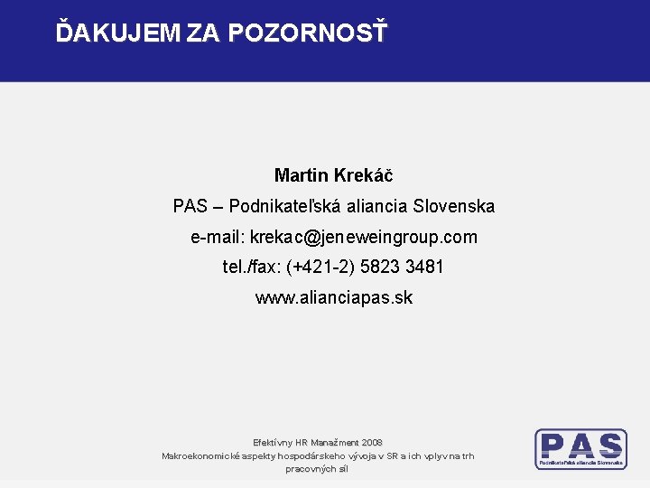 ĎAKUJEM ZA POZORNOSŤ Martin Krekáč PAS – Podnikateľská aliancia Slovenska e-mail: krekac@jeneweingroup. com tel. ĎAKUJEM ZA POZORNOSŤ Martin Krekáč PAS – Podnikateľská aliancia Slovenska e-mail: krekac@jeneweingroup. com tel.