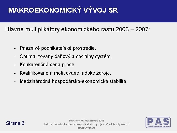 MAKROEKONOMICKÝ VÝVOJ SR Hlavné multiplikátory ekonomického rastu 2003 – 2007: - Priaznivé podnikateľské prostredie. MAKROEKONOMICKÝ VÝVOJ SR Hlavné multiplikátory ekonomického rastu 2003 – 2007: - Priaznivé podnikateľské prostredie.