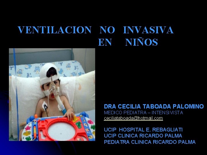 VENTILACION NO INVASIVA EN NIÑOS DRA CECILIA TABOADA PALOMINO MEDICO PEDIATRA – INTENSIVISTA ceciliataboada@hotmail.