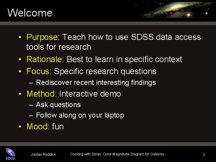 Welcome • Purpose: Teach how to use SDSS data access tools for research • Welcome • Purpose: Teach how to use SDSS data access tools for research •