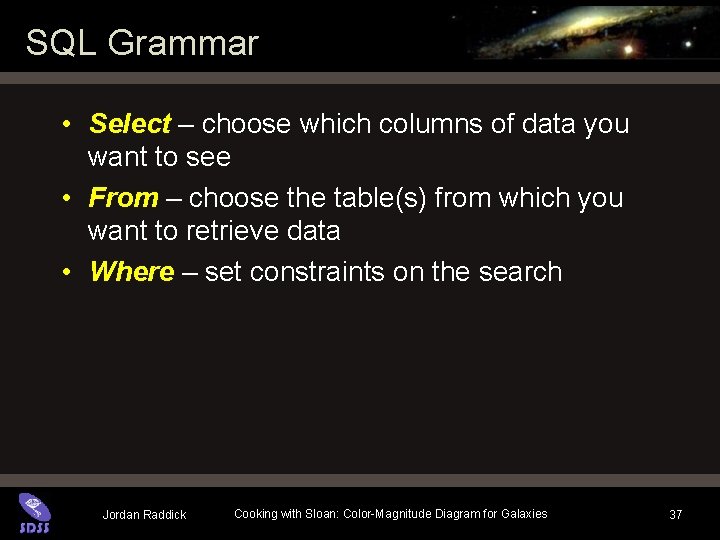SQL Grammar • Select – choose which columns of data you want to see SQL Grammar • Select – choose which columns of data you want to see