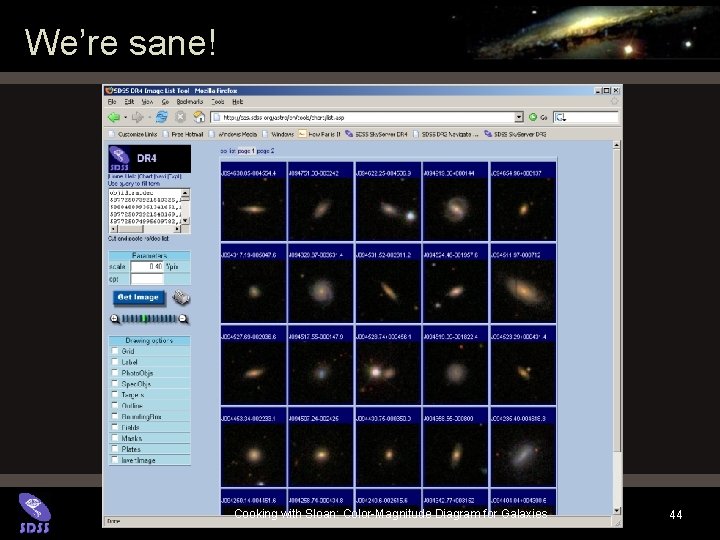 We’re sane! Jordan Raddick Cooking with Sloan: Color-Magnitude Diagram for Galaxies 44 We’re sane! Jordan Raddick Cooking with Sloan: Color-Magnitude Diagram for Galaxies 44