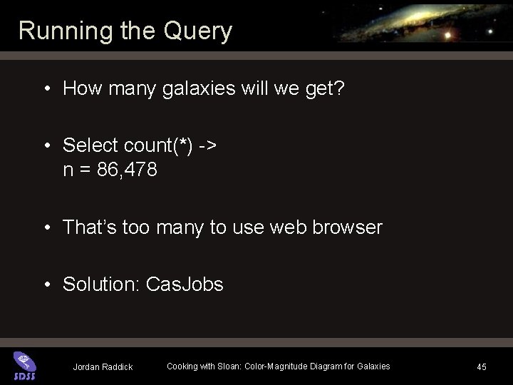 Running the Query • How many galaxies will we get? • Select count(*) -> Running the Query • How many galaxies will we get? • Select count(*) ->