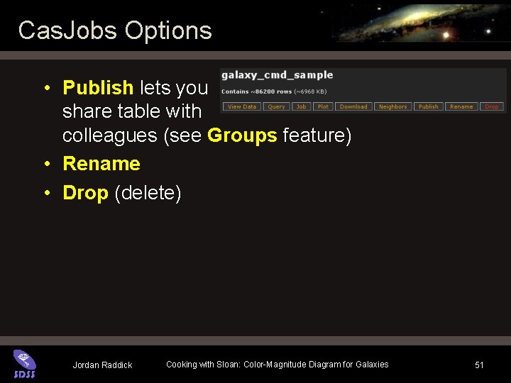 Cas. Jobs Options • Publish lets you share table with colleagues (see Groups feature) Cas. Jobs Options • Publish lets you share table with colleagues (see Groups feature)