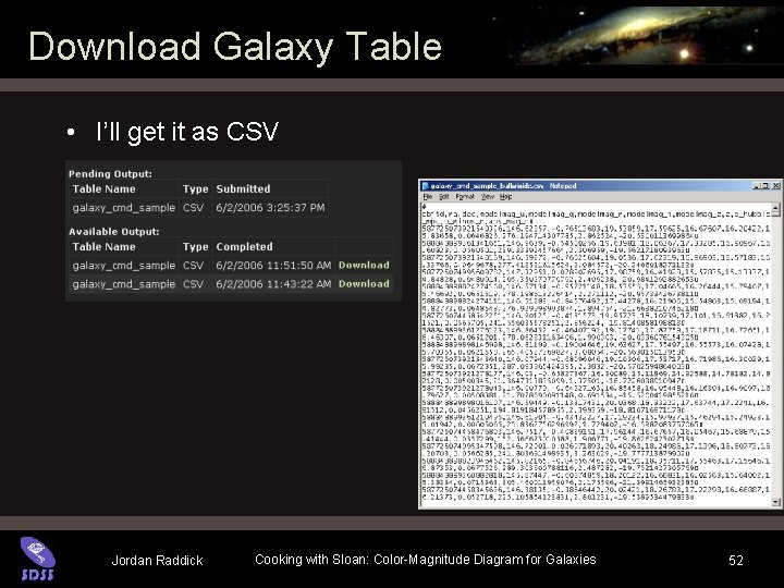 Download Galaxy Table • I’ll get it as CSV Jordan Raddick Cooking with Sloan: Download Galaxy Table • I’ll get it as CSV Jordan Raddick Cooking with Sloan: