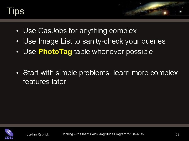 Tips • Use Cas. Jobs for anything complex • Use Image List to sanity-check Tips • Use Cas. Jobs for anything complex • Use Image List to sanity-check