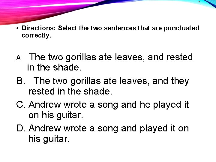 10 • Directions: Select the two sentences that are punctuated correctly. A. The two