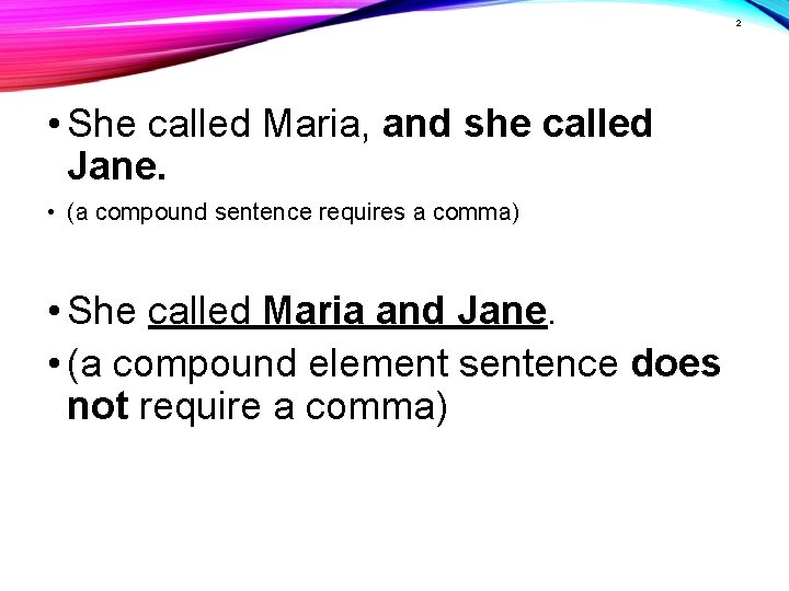 2 • She called Maria, and she called Jane. • (a compound sentence requires