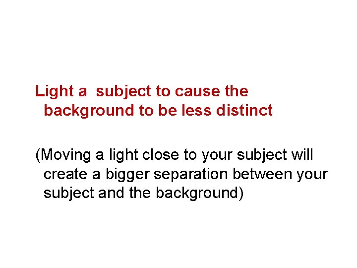 Light a subject to cause the background to be less distinct (Moving a light