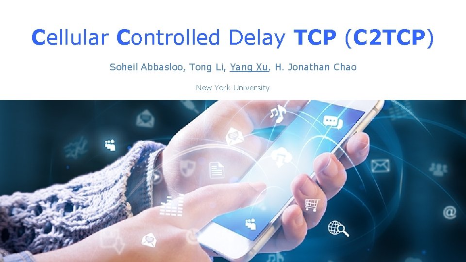 Cellular Controlled Delay TCP (C 2 TCP) Soheil Abbasloo, Tong Li, Yang Xu, H.