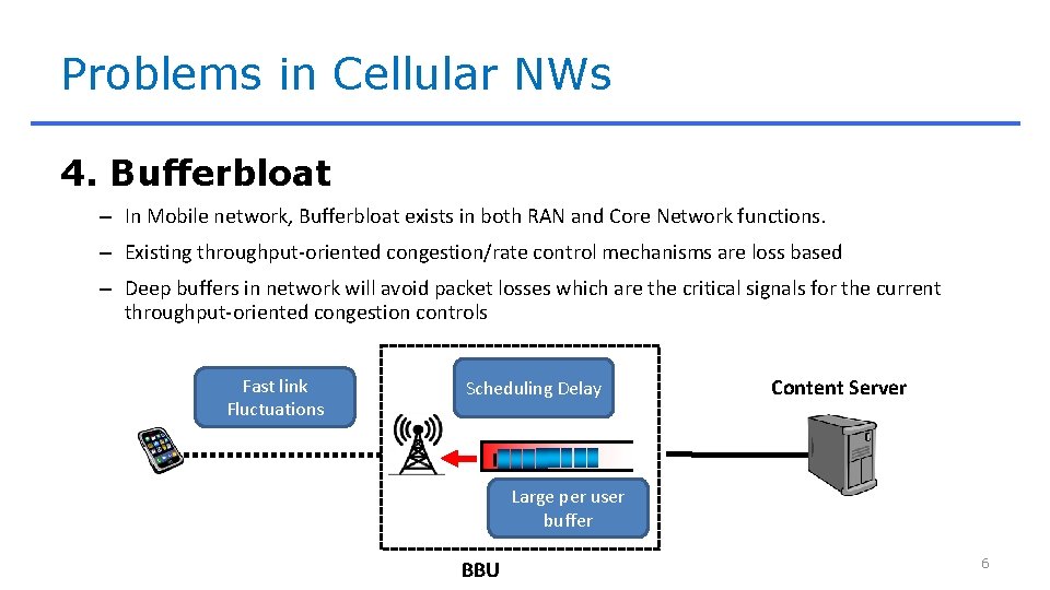 Problems in Cellular NWs 4. Bufferbloat – In Mobile network, Bufferbloat exists in both