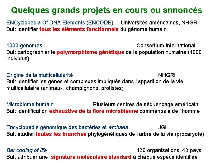 Quelques grands projets en cours ou annoncés ENCyclopedia Of DNA Elements (ENCODE) Universités américaines,