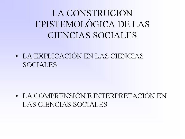 LA CONSTRUCION EPISTEMOLÓGICA DE LAS CIENCIAS SOCIALES • LA EXPLICACIÓN EN LAS CIENCIAS SOCIALES