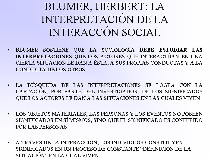 BLUMER, HERBERT: LA INTERPRETACIÓN DE LA INTERACCÓN SOCIAL • BLUMER SOSTIENE QUE LA SOCIOLOGÍA