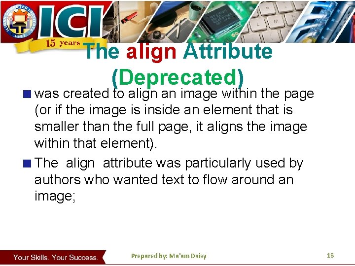 The align Attribute (Deprecated) was created to align an image within the page (or