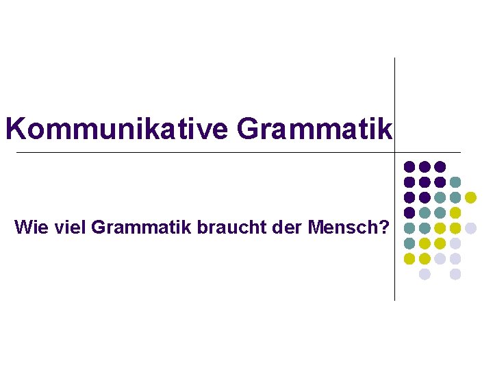 Kommunikative Grammatik Wie viel Grammatik braucht der Mensch? 