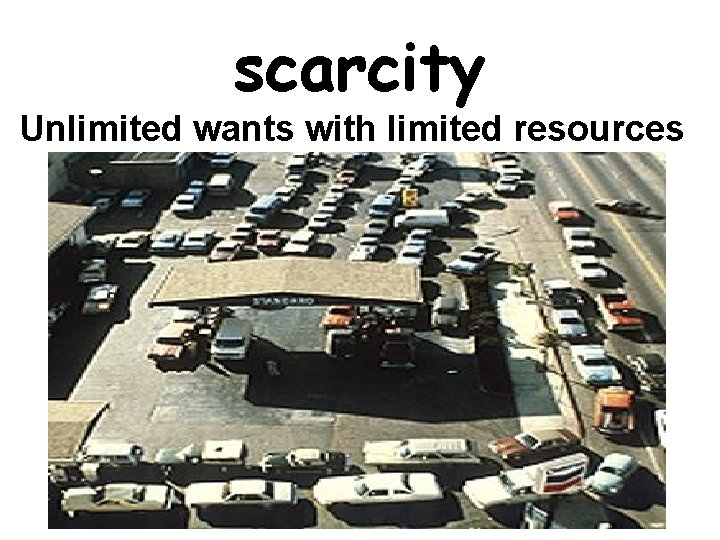 scarcity Unlimited wants with limited resources 