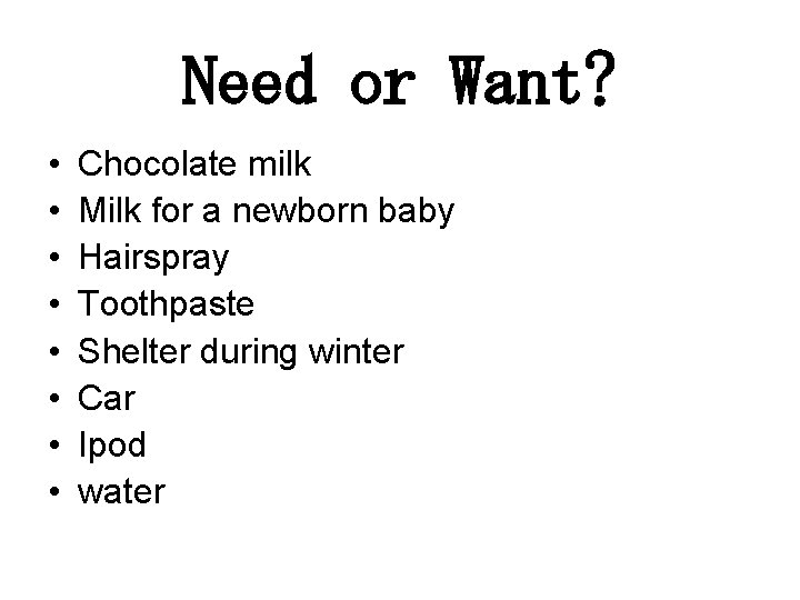 Need or Want? • • Chocolate milk Milk for a newborn baby Hairspray Toothpaste