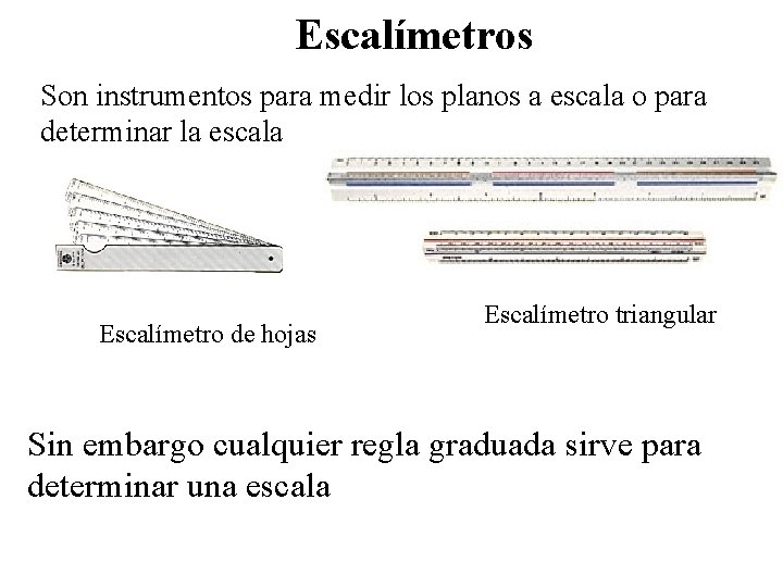 Escalímetros Son instrumentos para medir los planos a escala o para determinar la escala